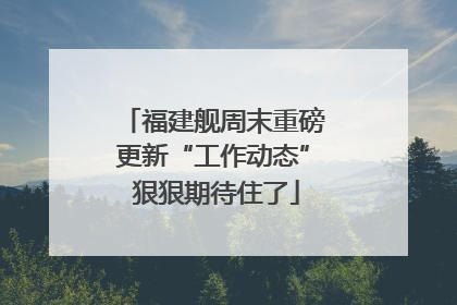 福建舰周末重磅更新“工作动态” 狠狠期待住了